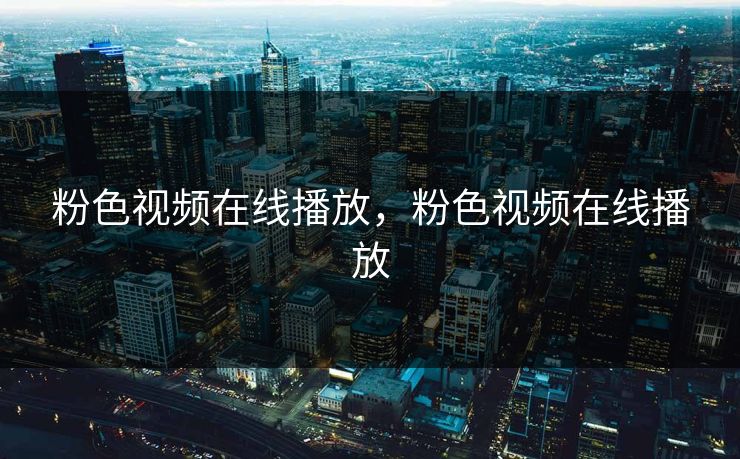 粉色视频在线播放，粉色视频在线播放