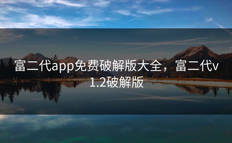 富二代app免费破解版大全，富二代v1.2破解版